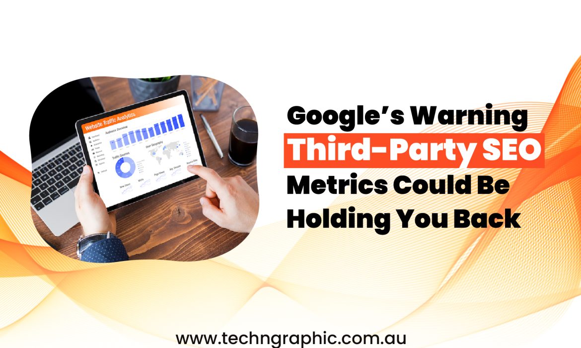 Google’s Warning Third-Party SEO Metrics Could Be Holding You Back