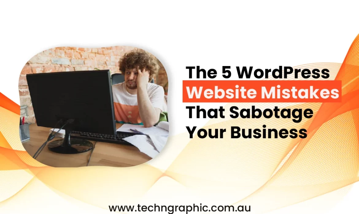 The 5 WordPress Website Mistakes That Sabotage Your Business