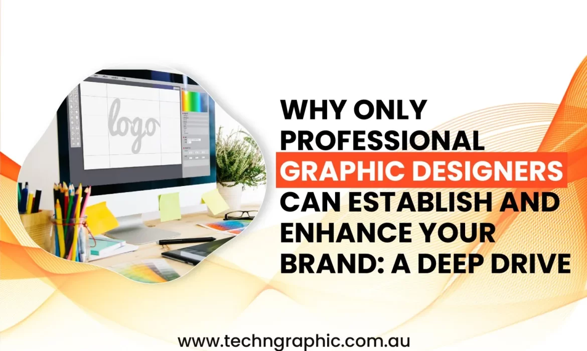 Why Only Professional Graphic Designers Can Establish and Enhance Your Brand: A Deep Dive