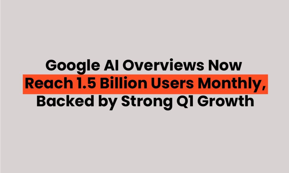 Google AI Overviews Now Reach 1.5 Billion Users Monthly, Backed by Strong Q1 Growth