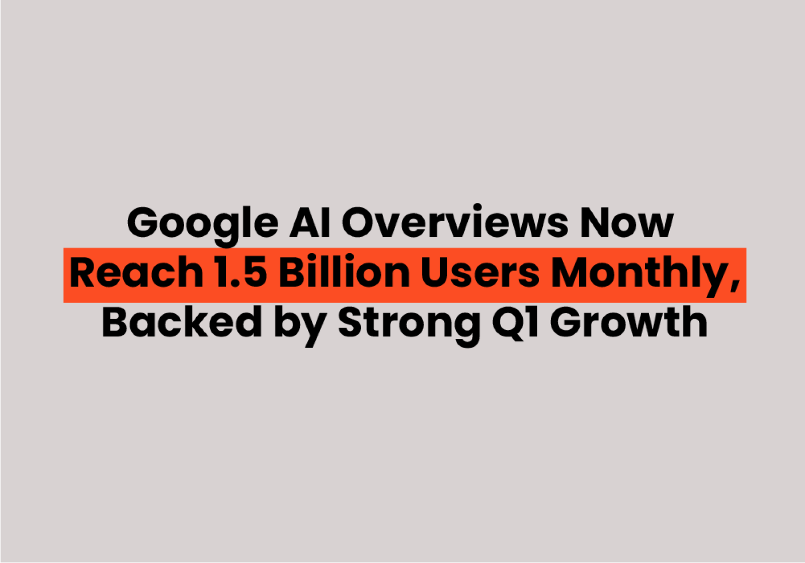 Google AI Overviews Now Reach 1.5 Billion Users Monthly, Backed by Strong Q1 Growth