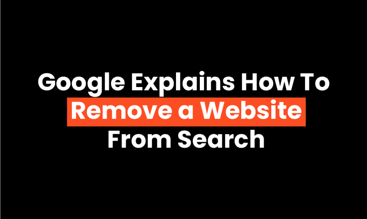 Google Explains How To Remove a Website From Search