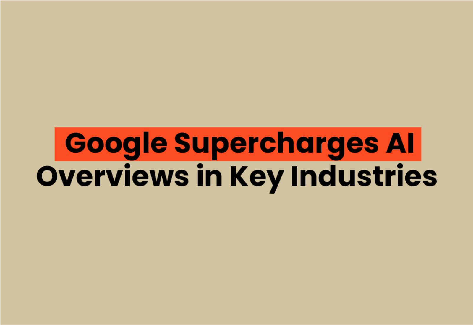 Google Supercharges AI Overviews in Key Industries What It Means for Your SEO Strategy