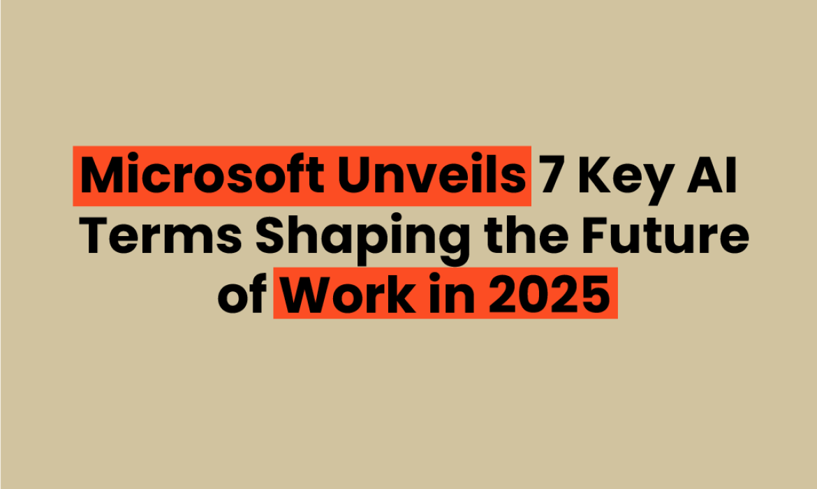 Microsoft Unveils 7 Key AI Terms Shaping the Future of Work in 2025